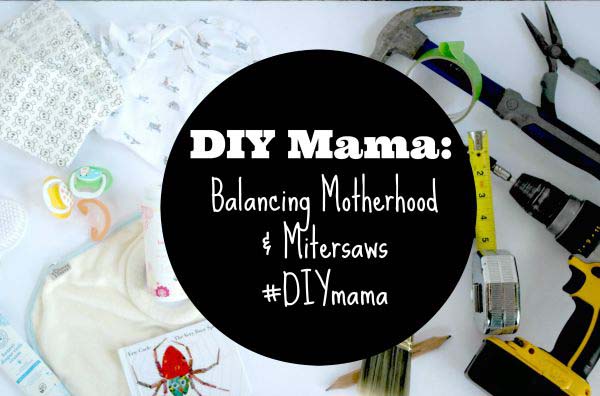 Tips for balancing motherhood and mitersaws. #DIYmama